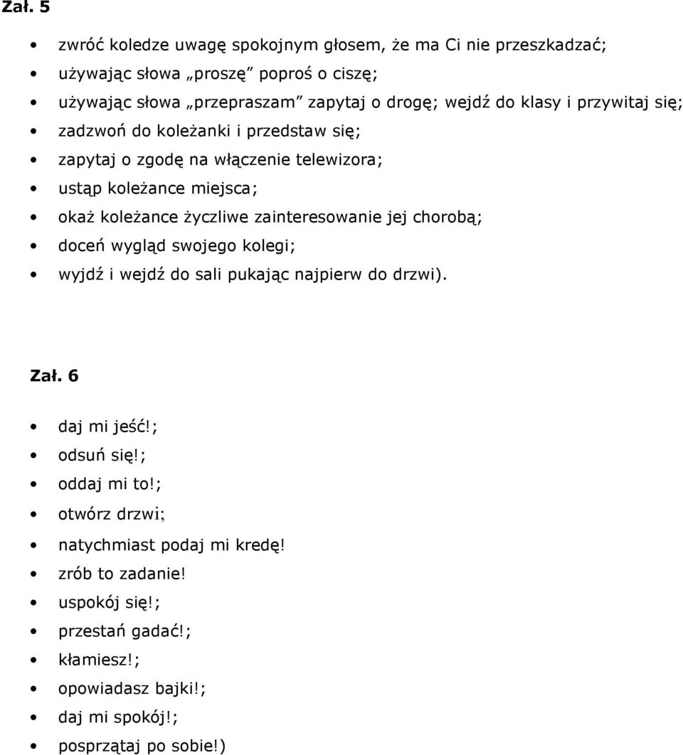 życzliwe zainteresowanie jej chorobą; doceń wygląd swojego kolegi; wyjdź i wejdź do sali pukając najpierw do drzwi). Zał. 6 daj mi jeść!; odsuń się!