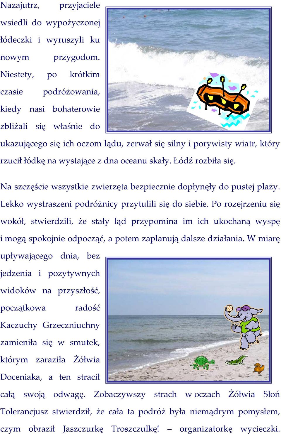 oceanu skały. Łódź rozbiła się. Na szczęście wszystkie zwierzęta bezpiecznie dopłynęły do pustej plaży. Lekko wystraszeni podróżnicy przytulili się do siebie.