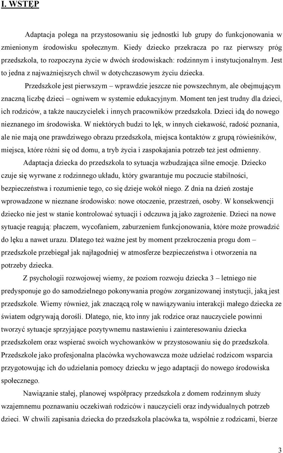 Przedszkole jest pierwszym wprawdzie jeszcze nie powszechnym, ale obejmującym znaczną liczbę dzieci ogniwem w systemie edukacyjnym.