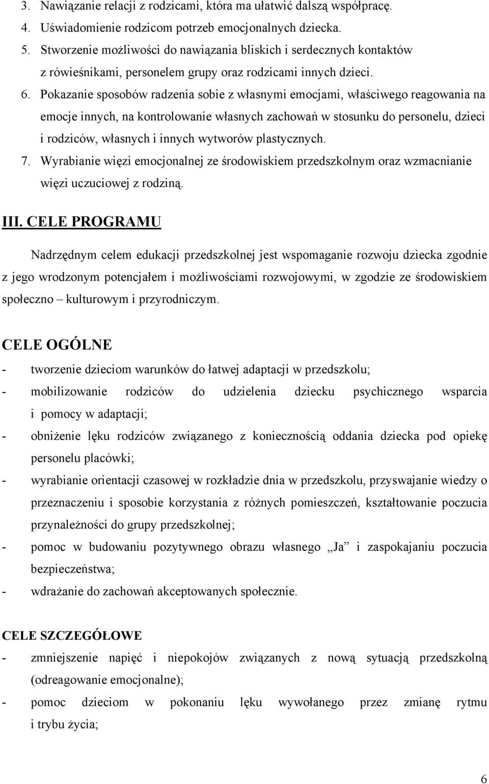 Pokazanie sposobów radzenia sobie z własnymi emocjami, właściwego reagowania na emocje innych, na kontrolowanie własnych zachowań w stosunku do personelu, dzieci i rodziców, własnych i innych