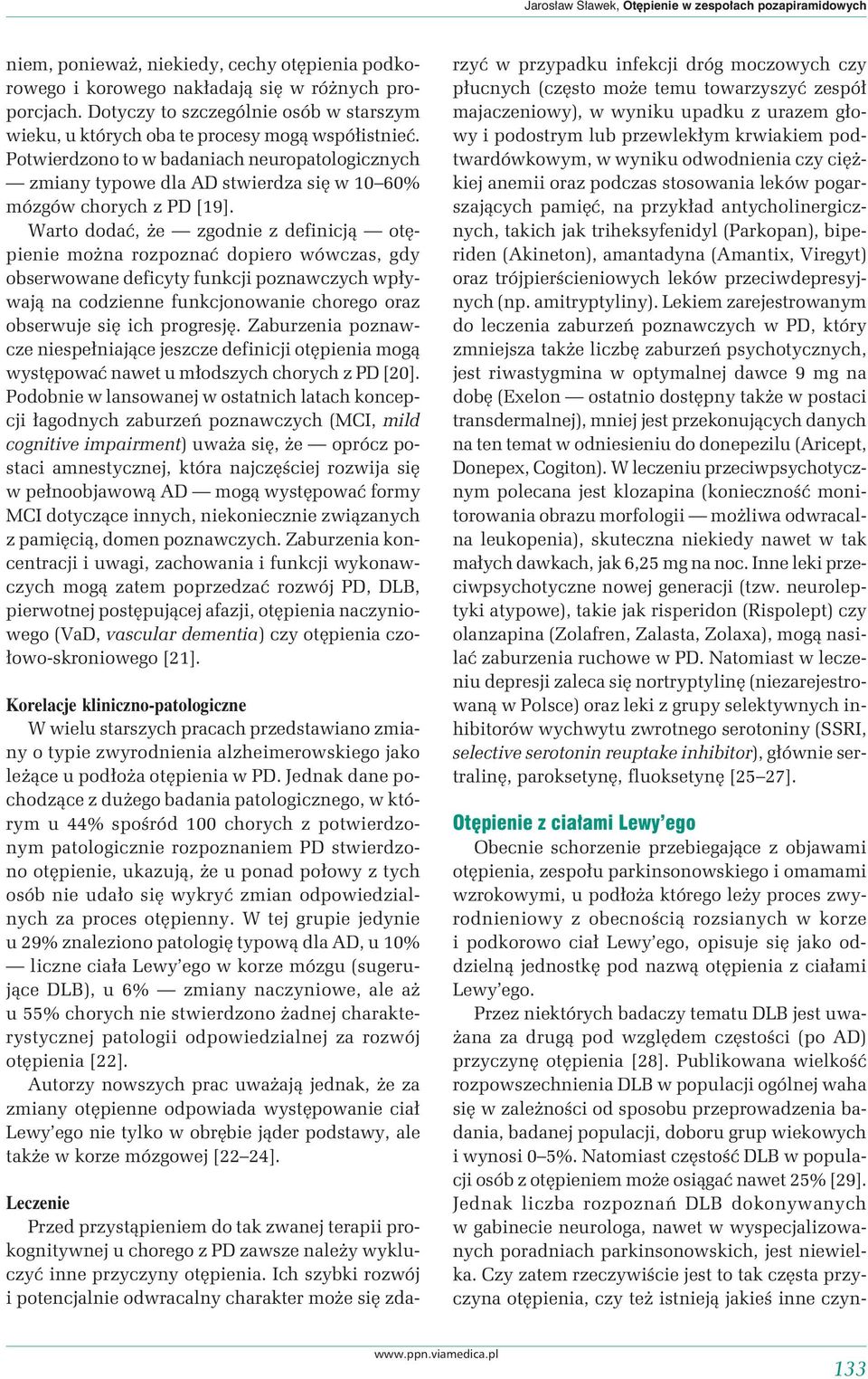 Potwierdzono to w badaniach neuropatologicznych zmiany typowe dla AD stwierdza się w 10 60% mózgów chorych z PD [19].