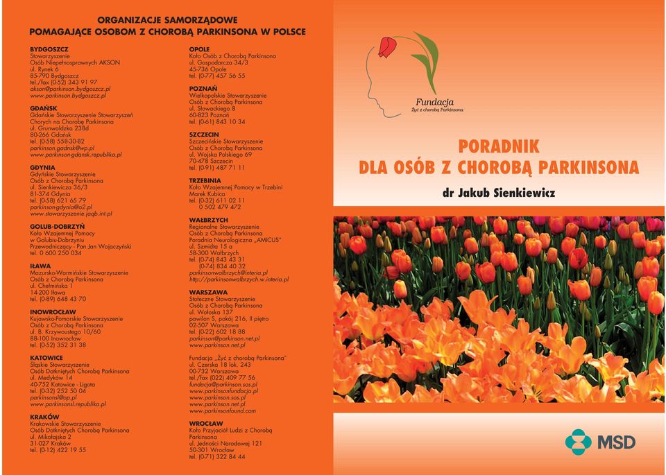 republika.pl GDYNIA Gdyƒskie Stowarzyszenie Osób z Chorobà Parkinsona ul. Sienkiewicza 36/3 81-374 Gdynia tel. (0-58) 621 65 79 parkinson-gdynia@o2.pl www.stowarzyszenie.jaqb.int.