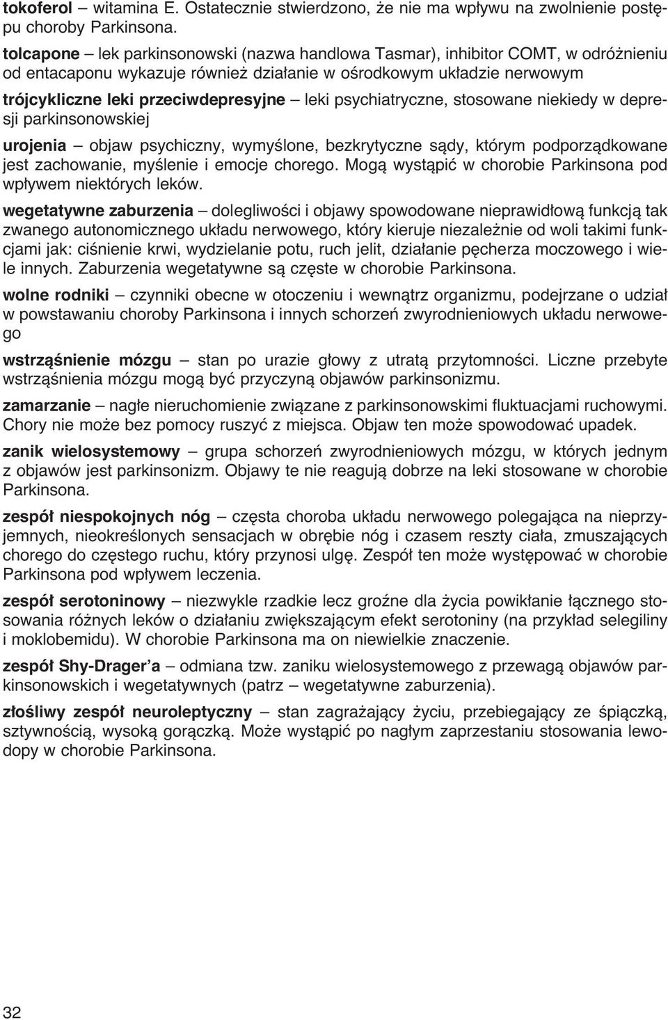 psychiatryczne, stosowane niekiedy w depresji parkinsonowskiej urojenia objaw psychiczny, wymyêlone, bezkrytyczne sàdy, którym podporzàdkowane jest zachowanie, myêlenie i emocje chorego.