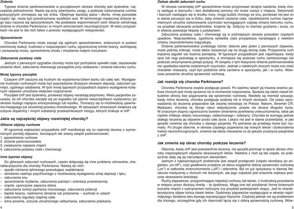 W terminologii medycznej dr enie tego typu nazywa si spoczynkowym. Na podstawie wspomnianych cech lekarze odró niajà dr enie w chorobie Parkinsona i w innych schorzeniach neurologicznych.