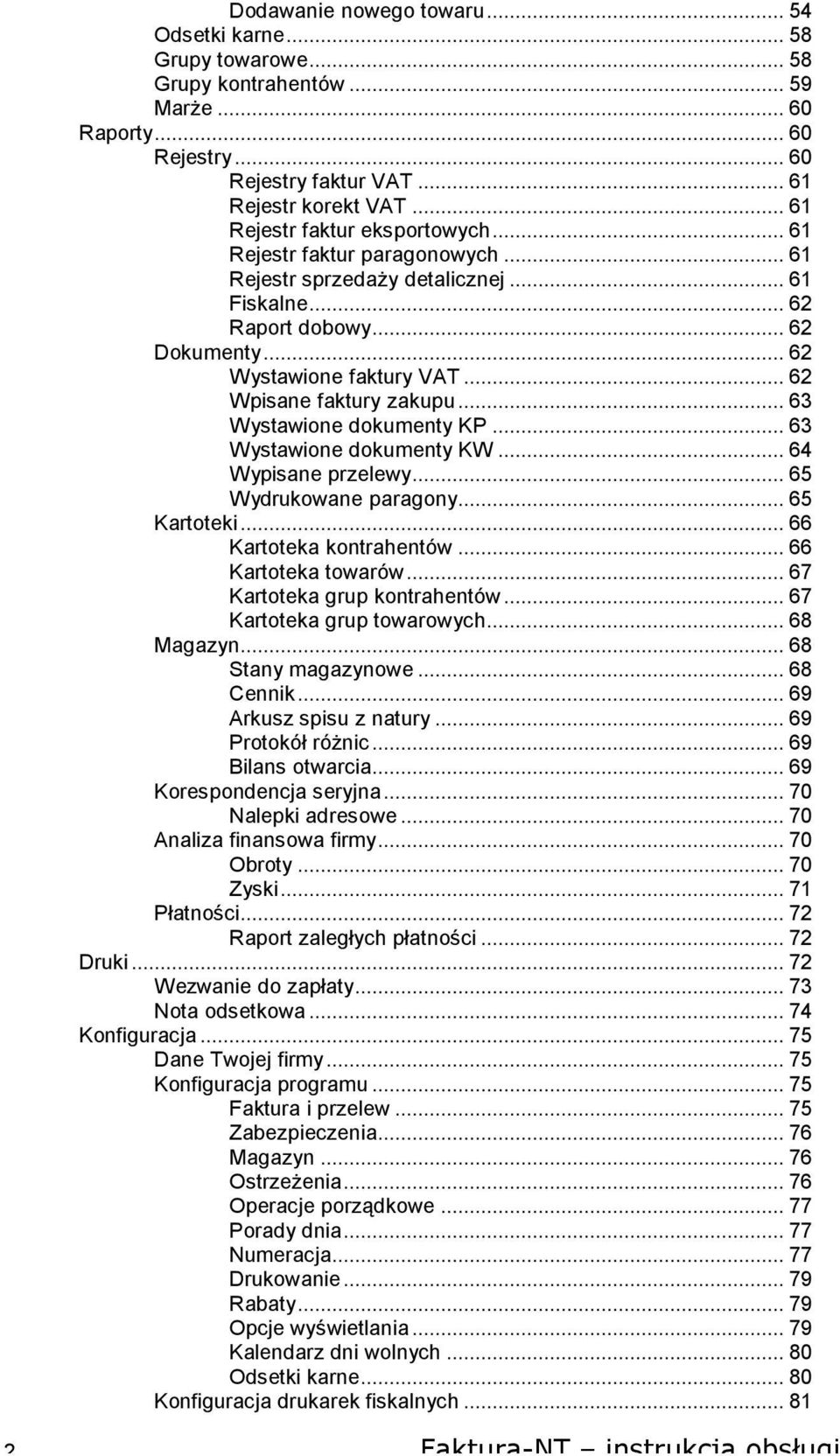 ..62 Wpisane faktury zakupu...63 Wystawione dokumenty KP...63 Wystawione dokumenty KW...64 Wypisane przelewy...65 Wydrukowane paragony...65 Kartoteki...66 Kartoteka kontrahentów...66 Kartoteka towarów.