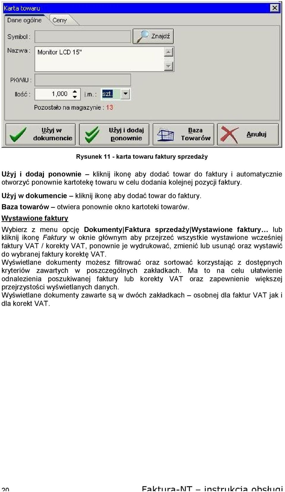 Wystawione faktury Wybierz z menu opcję Dokumenty Faktura sprzedaży Wystawione faktury lub kliknij ikonę Faktury w oknie głównym aby przejrzeć wszystkie wystawione wcześniej faktury VAT / korekty