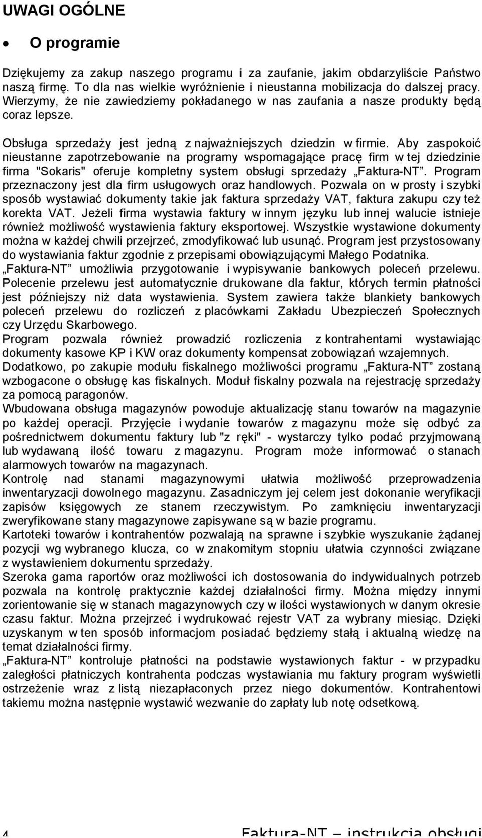 Aby zaspokoić nieustanne zapotrzebowanie na programy wspomagające pracę firm w tej dziedzinie firma "Sokaris" oferuje kompletny system obsługi sprzedaży Faktura-NT.