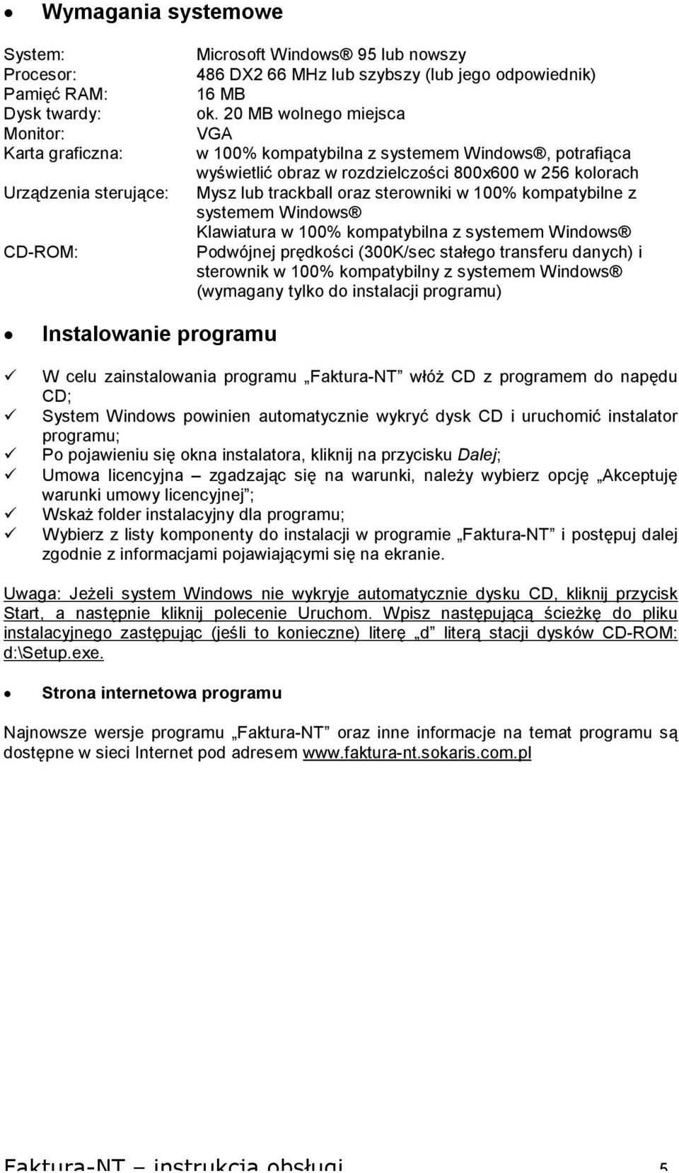 20 MB wolnego miejsca VGA w 100% kompatybilna z systemem Windows, potrafiąca wyświetlić obraz w rozdzielczości 800x600 w 256 kolorach Mysz lub trackball oraz sterowniki w 100% kompatybilne z systemem