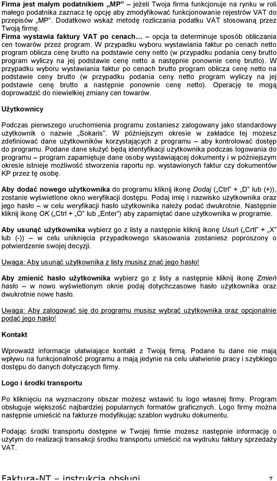 W przypadku wyboru wystawiania faktur po cenach netto program oblicza cenę brutto na podstawie ceny netto (w przypadku podania ceny brutto program wyliczy na jej podstawie cenę netto a następnie