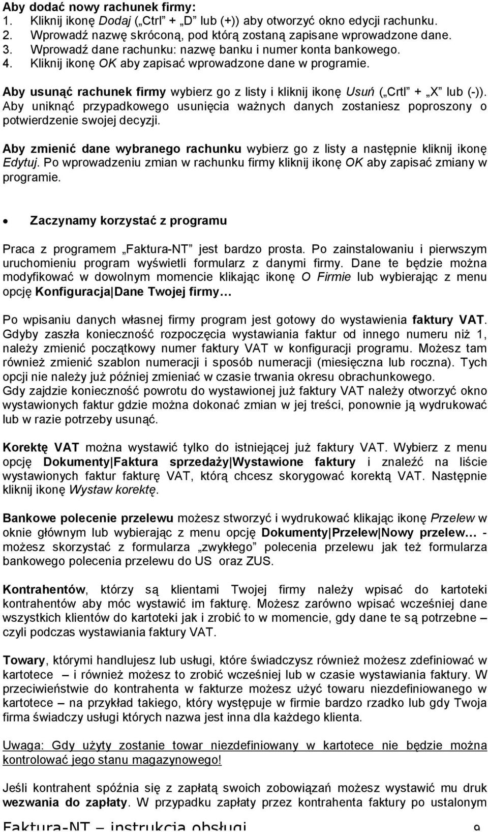 Aby usunąć rachunek firmy wybierz go z listy i kliknij ikonę Usuń ( Crtl + X lub (-)). Aby uniknąć przypadkowego usunięcia ważnych danych zostaniesz poproszony o potwierdzenie swojej decyzji.