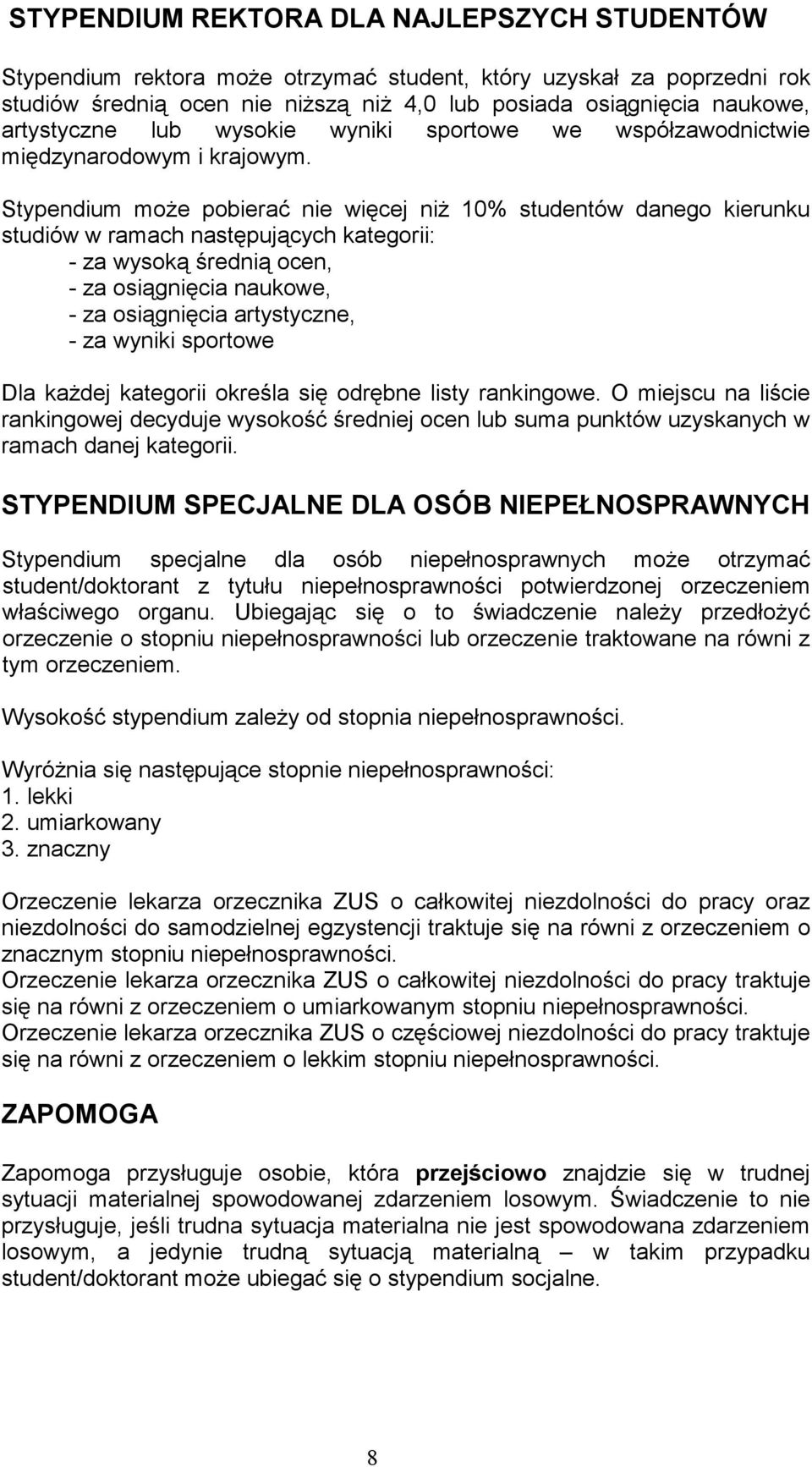 Stypendium moŝe pobierać nie więcej niŝ 10% studentów danego kierunku studiów w ramach następujących kategorii: - za wysoką średnią ocen, - za osiągnięcia naukowe, - za osiągnięcia artystyczne, - za