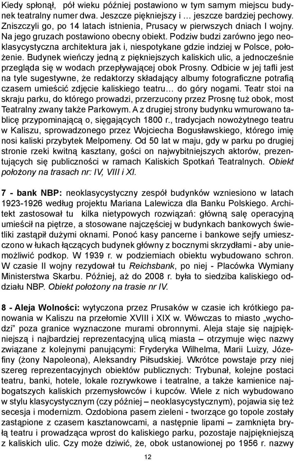 Podziw budzi zarówno jego neoklasycystyczna architektura jak i, niespotykane gdzie indziej w Polsce, położenie.