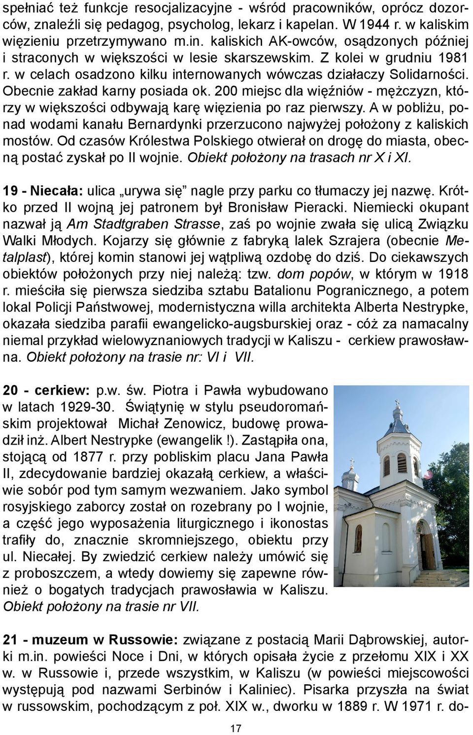 Obecnie zakład karny posiada ok. 200 miejsc dla więźniów - mężczyzn, którzy w większości odbywają karę więzienia po raz pierwszy.