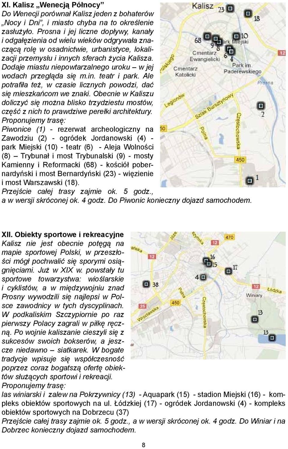 Dodaje miastu niepowtarzalnego uroku w jej wodach przegląda się m.in. teatr i park. Ale potrafiła też, w czasie licznych powodzi, dać się mieszkańcom we znaki.