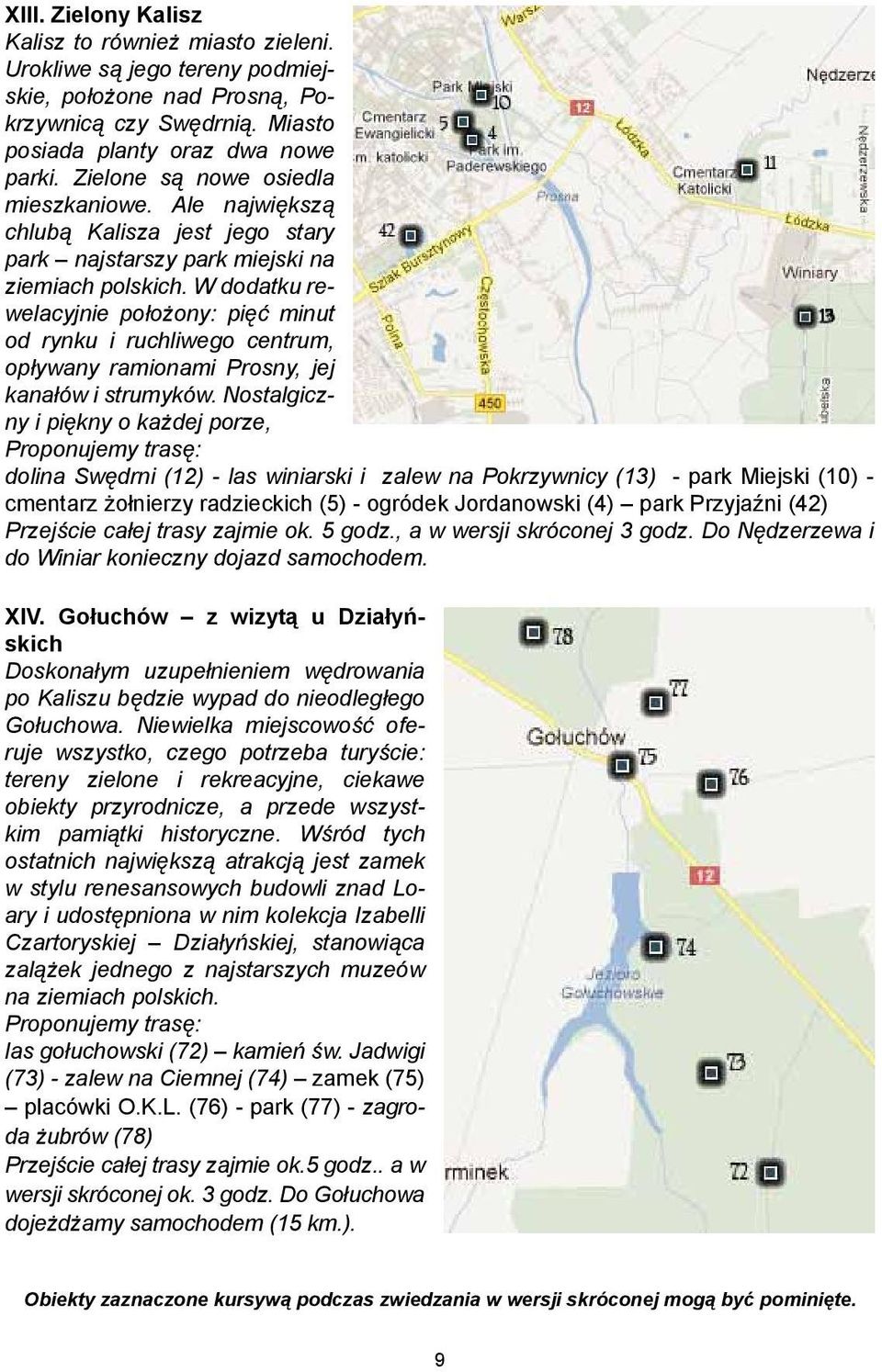 W dodatku rewelacyjnie położony: pięć minut od rynku i ruchliwego centrum, opływany ramionami Prosny, jej kanałów i strumyków.