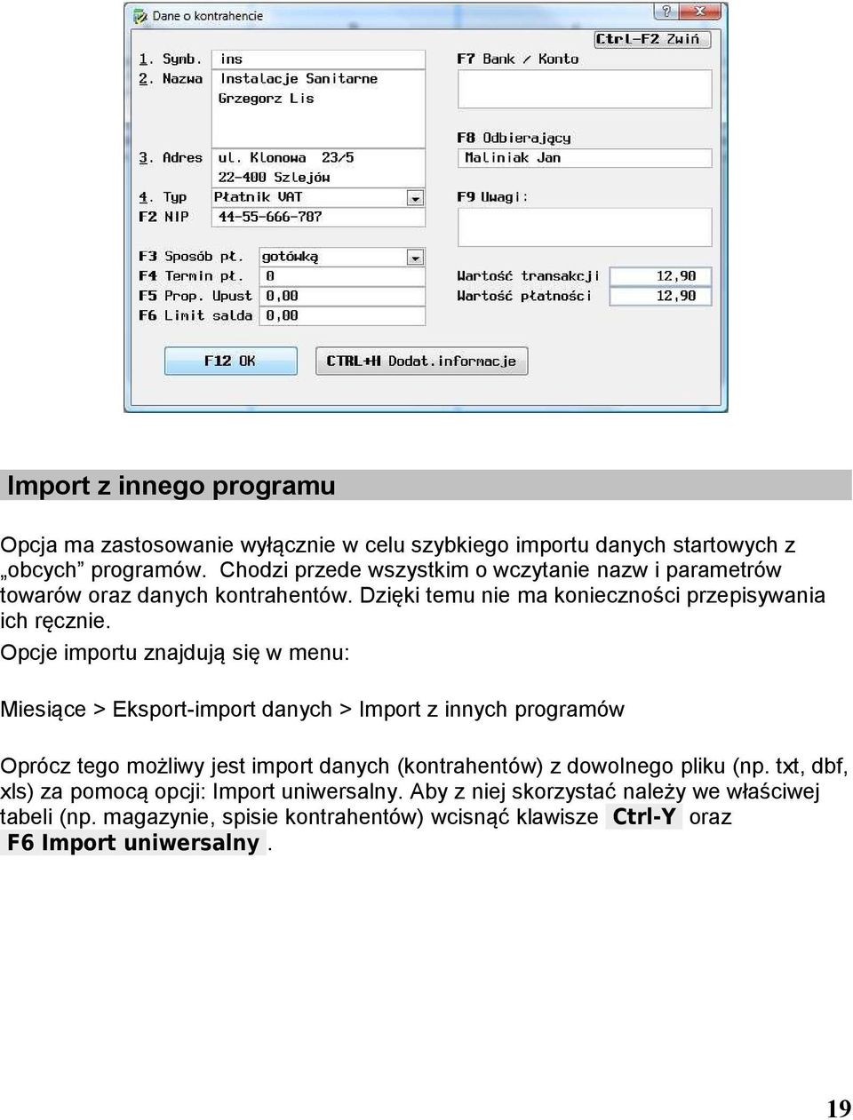 Opcje importu znajdują się w menu: Miesiące > Eksport-import danych > Import z innych programów Oprócz tego możliwy jest import danych (kontrahentów) z