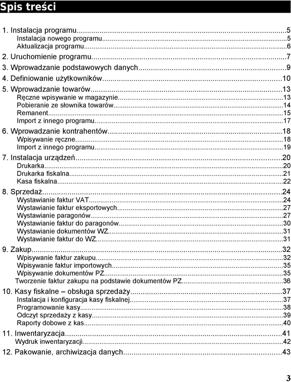 ..18 Import z innego programu...19 7. Instalacja urządzeń...20 Drukarka...20 Drukarka fiskalna...21 Kasa fiskalna...22 8. Sprzedaż...24 Wystawianie faktur VAT...24 Wystawianie faktur eksportowych.