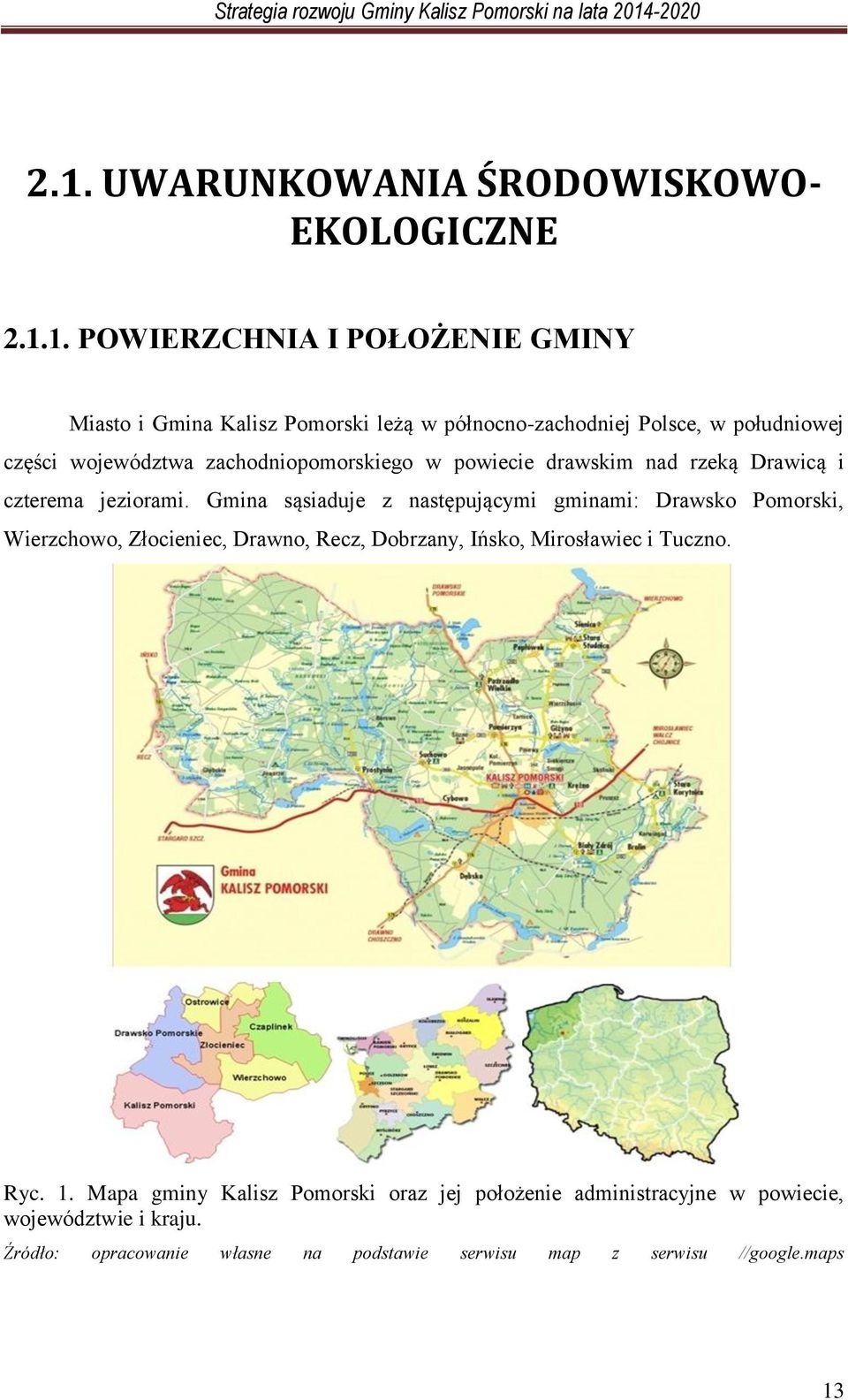 Gmina sąsiaduje z następującymi gminami: Drawsko Pomorski, Wierzchowo, Złocieniec, Drawno, Recz, Dobrzany, Ińsko, Mirosławiec i Tuczno. Ryc. 1.