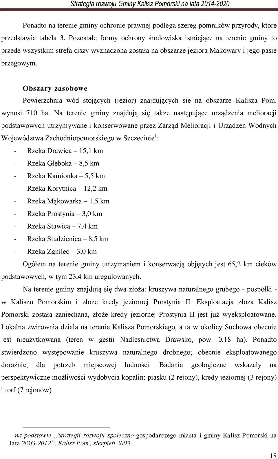 Obszary zasobowe Powierzchnia wód stojących (jezior) znajdujących się na obszarze Kalisza Pom. wynosi 710 ha.