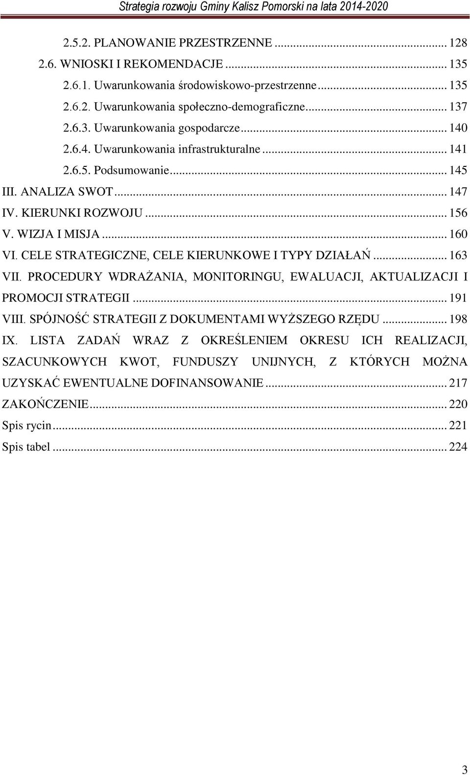 CELE STRATEGICZNE, CELE KIERUNKOWE I TYPY DZIAŁAŃ... 163 VII. PROCEDURY WDRAŻANIA, MONITORINGU, EWALUACJI, AKTUALIZACJI I PROMOCJI STRATEGII... 191 VIII.