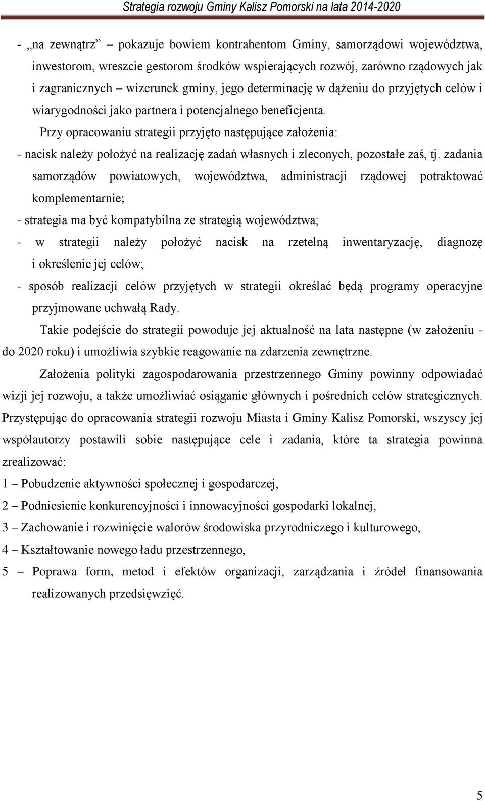 Przy opracowaniu strategii przyjęto następujące założenia: - nacisk należy położyć na realizację zadań własnych i zleconych, pozostałe zaś, tj.