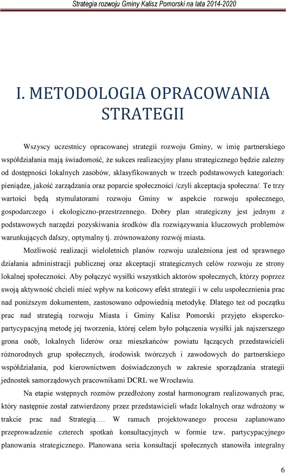 Te trzy wartości będą stymulatorami rozwoju Gminy w aspekcie rozwoju społecznego, gospodarczego i ekologiczno-przestrzennego.