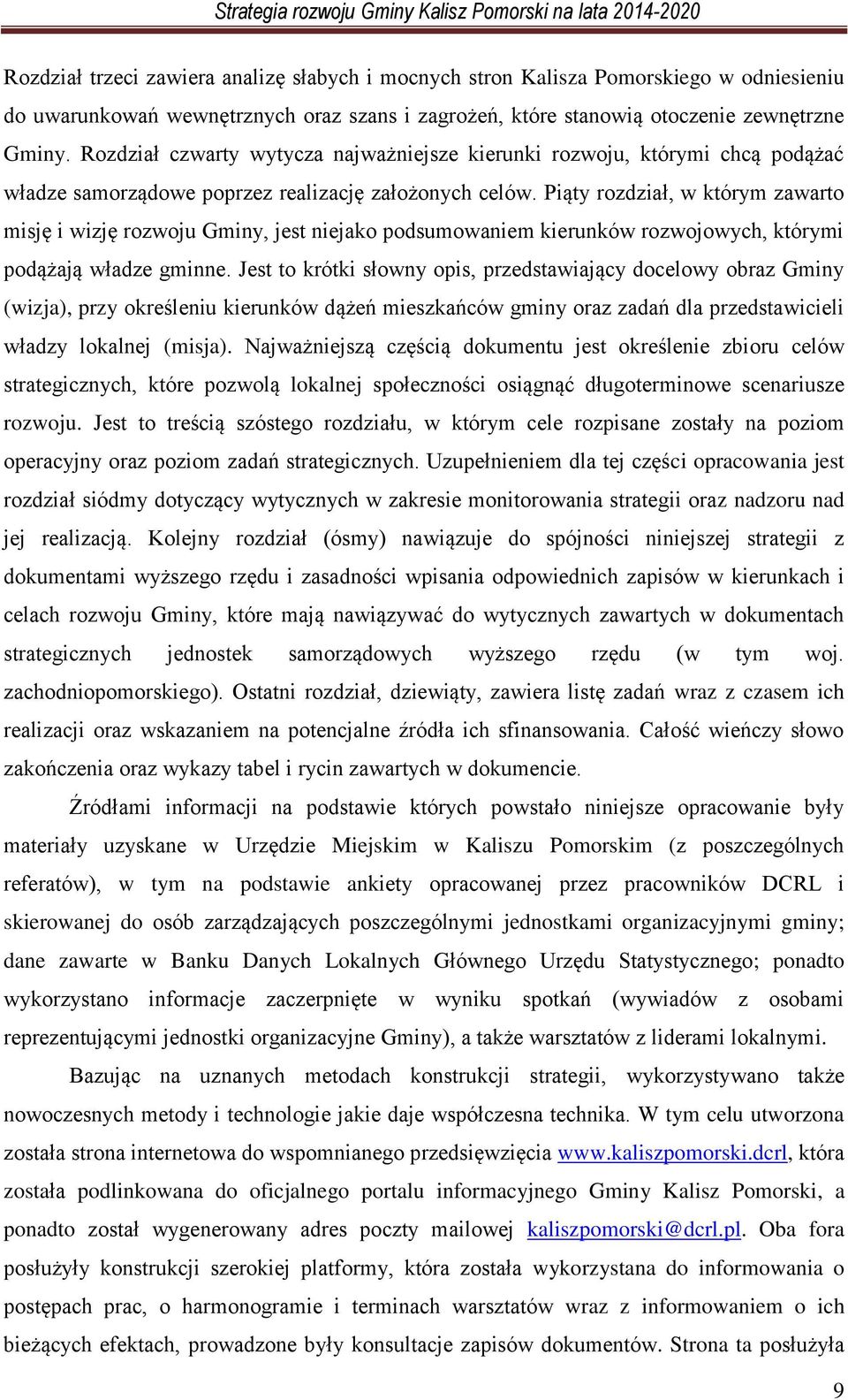 Piąty rozdział, w którym zawarto misję i wizję rozwoju Gminy, jest niejako podsumowaniem kierunków rozwojowych, którymi podążają władze gminne.