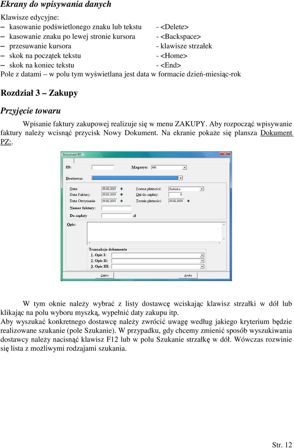 realizuje się w menu ZAKUPY. Aby rozpocząć wpisywanie faktury należy wcisnąć przycisk Nowy Dokument. Na ekranie pokaże się plansza Dokument PZ:.