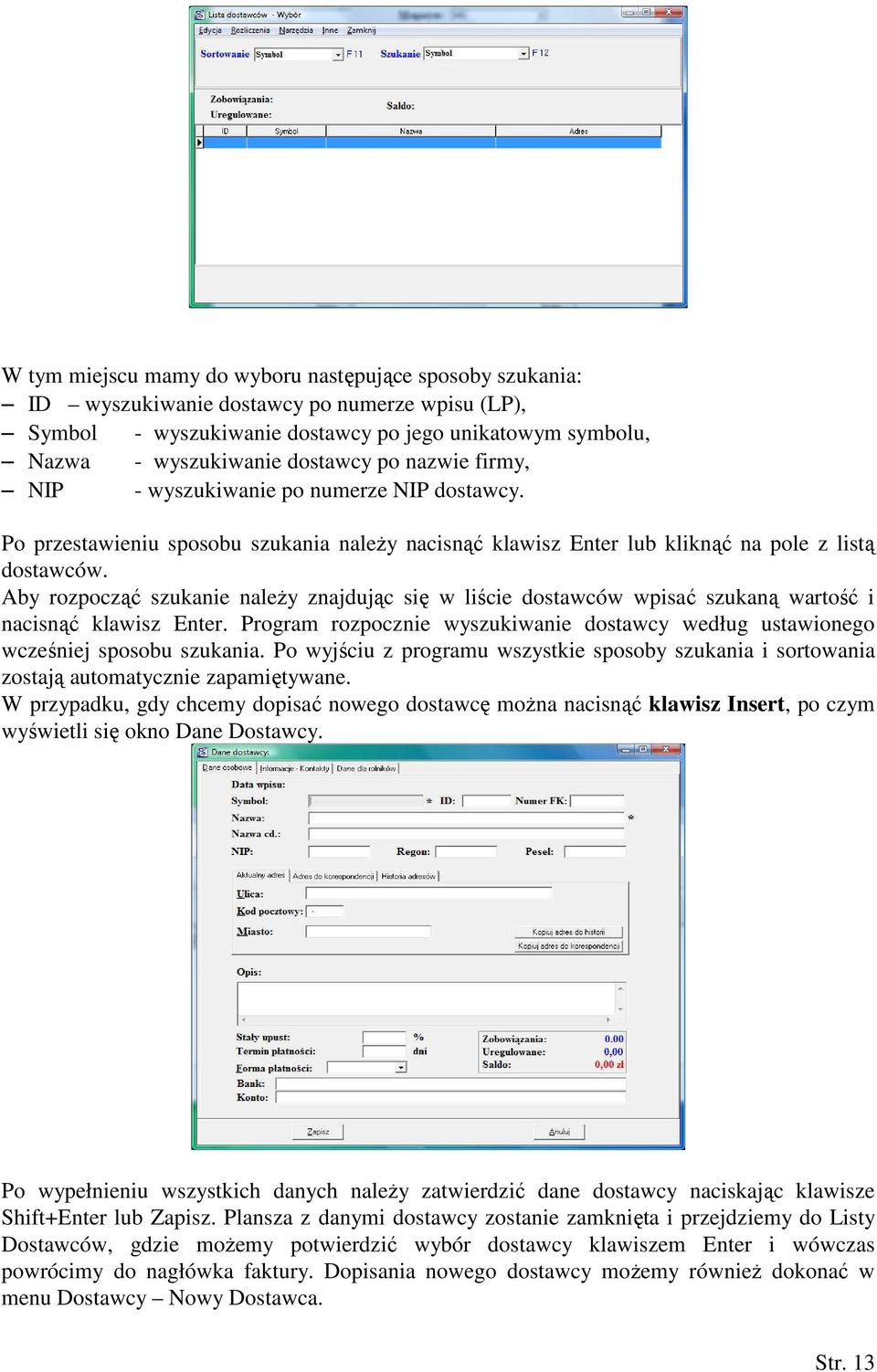 Aby rozpocząć szukanie należy znajdując się w liście dostawców wpisać szukaną wartość i nacisnąć klawisz Enter. Program rozpocznie wyszukiwanie dostawcy według ustawionego wcześniej sposobu szukania.