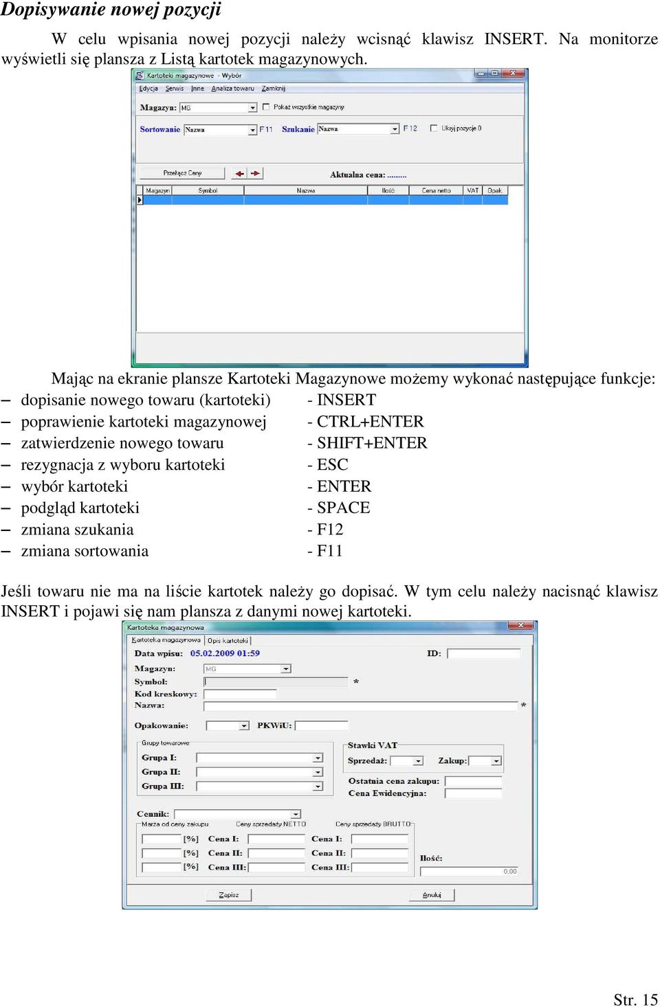 CTRL+ENTER zatwierdzenie nowego towaru - SHIFT+ENTER rezygnacja z wyboru kartoteki - ESC wybór kartoteki - ENTER podgląd kartoteki - SPACE zmiana szukania - F12