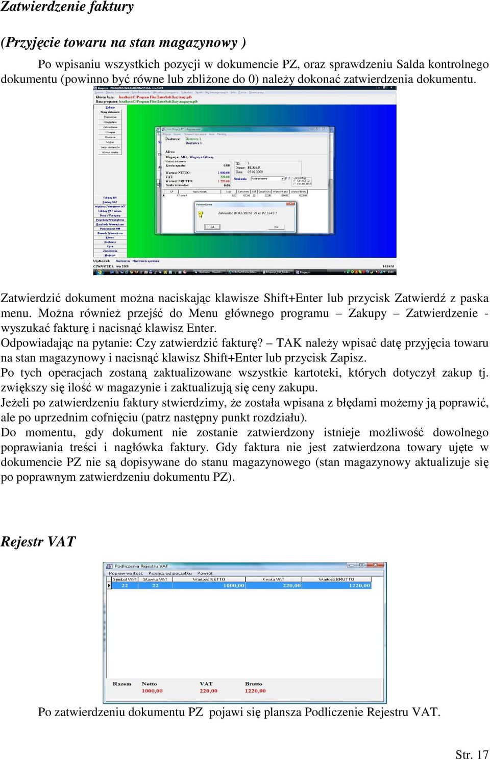 Można również przejść do Menu głównego programu Zakupy Zatwierdzenie - wyszukać fakturę i nacisnąć klawisz Enter. Odpowiadając na pytanie: Czy zatwierdzić fakturę?