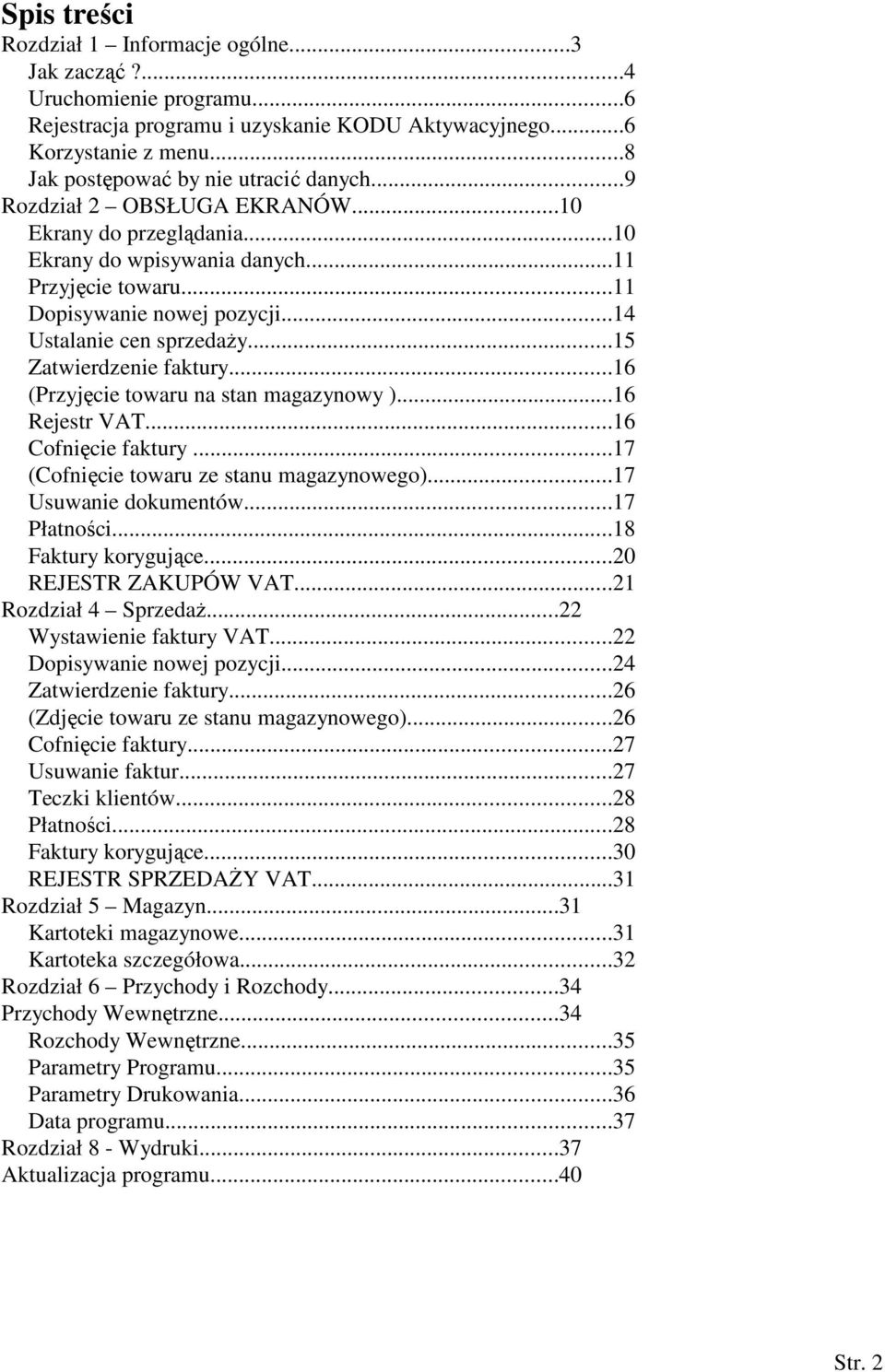 ..14 Ustalanie cen sprzedaży...15 Zatwierdzenie faktury...16 (Przyjęcie towaru na stan magazynowy )...16 Rejestr VAT...16 Cofnięcie faktury...17 (Cofnięcie towaru ze stanu magazynowego).