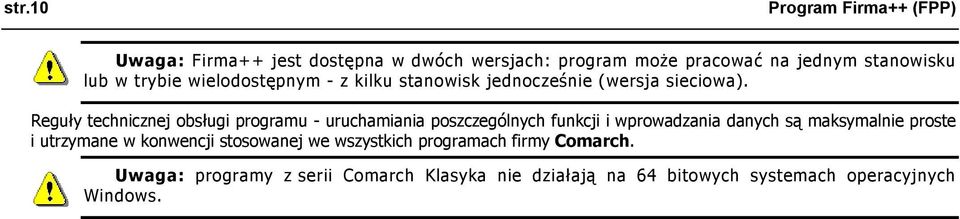 Reguły technicznej obsługi programu - uruchamiania poszczególnych funkcji i wprowadzania danych są maksymalnie proste i