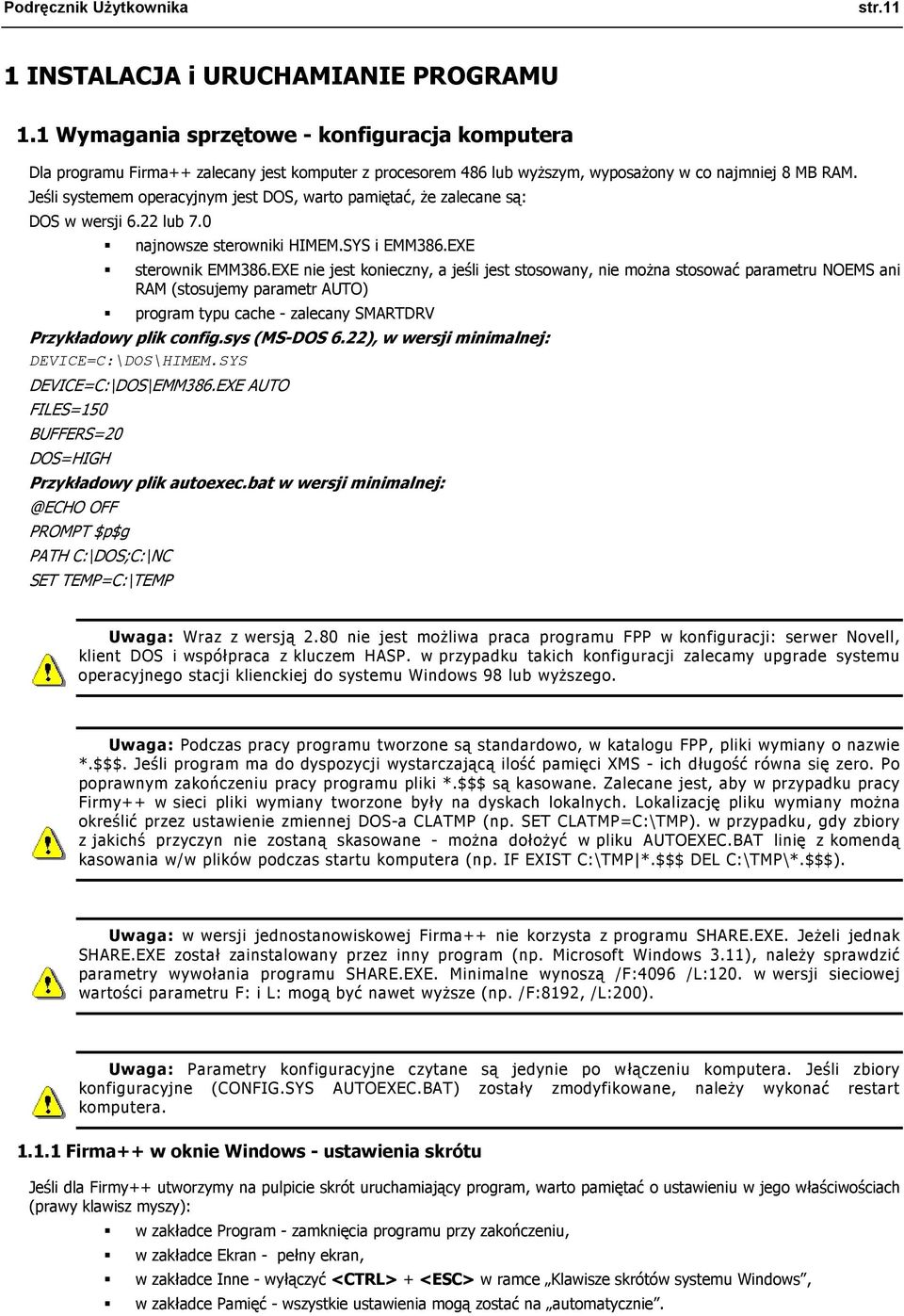 Jeśli systemem operacyjnym jest DOS, warto pamiętać, że zalecane są: DOS w wersji 6.22 lub 7.0 najnowsze sterowniki HIMEM.SYS i EMM386.EXE sterownik EMM386.