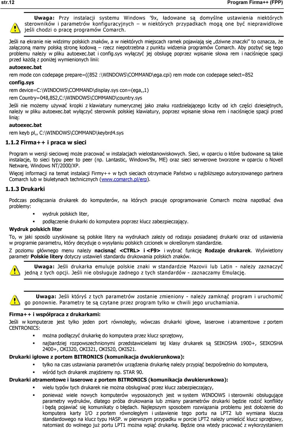 Jeśli na ekranie nie widzimy polskich znaków, a w niektórych miejscach ramek pojawiają się dziwne znaczki to oznacza, że załączoną mamy polską stronę kodową rzecz niepotrzebna z punktu widzenia