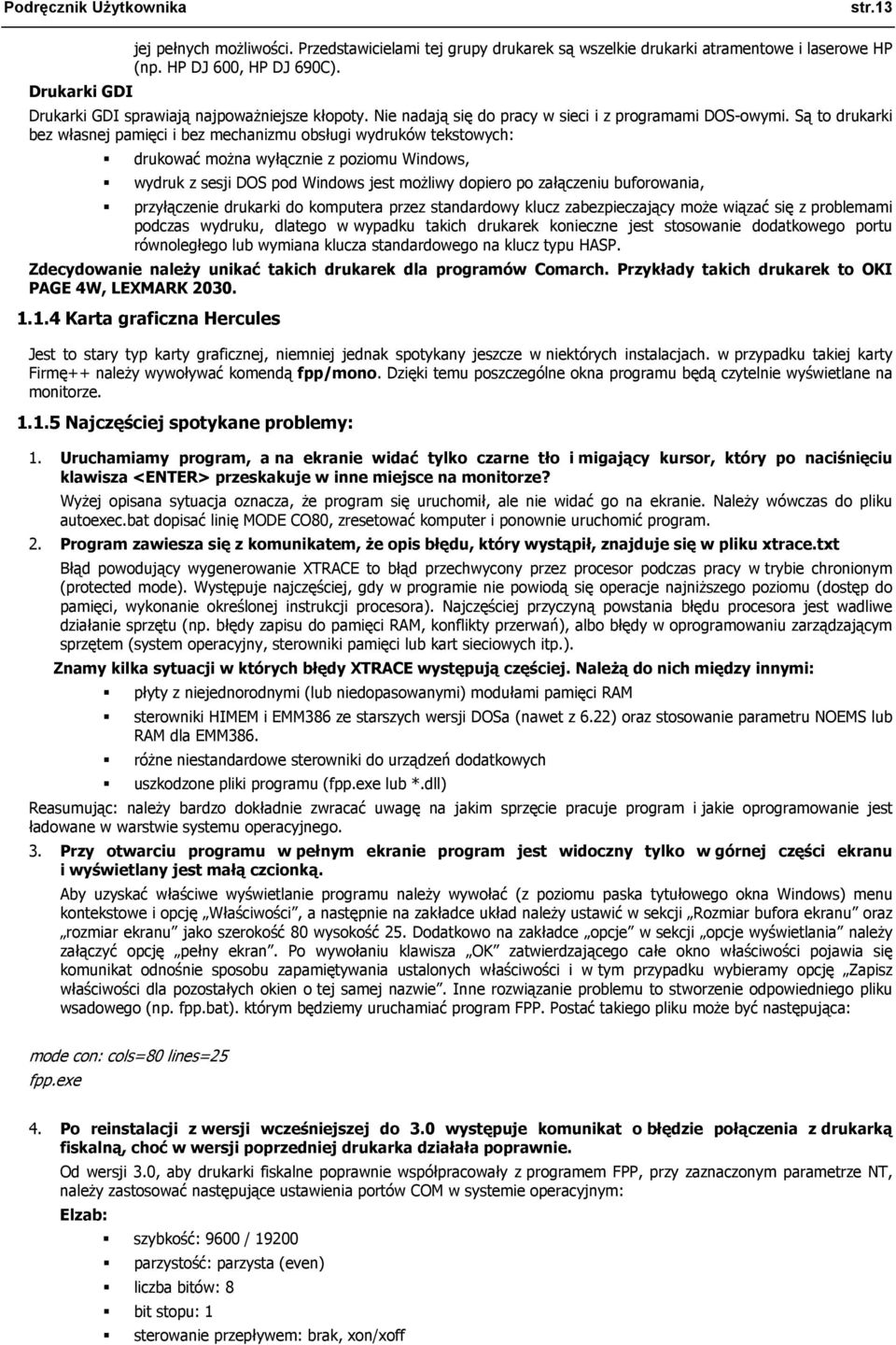 Są to drukarki bez własnej pamięci i bez mechanizmu obsługi wydruków tekstowych: drukować można wyłącznie z poziomu Windows, wydruk z sesji DOS pod Windows jest możliwy dopiero po załączeniu