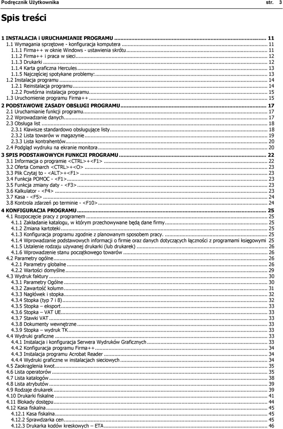 .. 15 1.3 Uruchomienie programu Firma++... 15 2 PODSTAWOWE ZASADY OBSŁUGI PROGRAMU... 17 2.1 Uruchamianie funkcji programu... 17 2.2 Wprowadzanie danych... 17 2.3 Obsługa list... 18 2.3.1 Klawisze standardowo obsługujące listy.