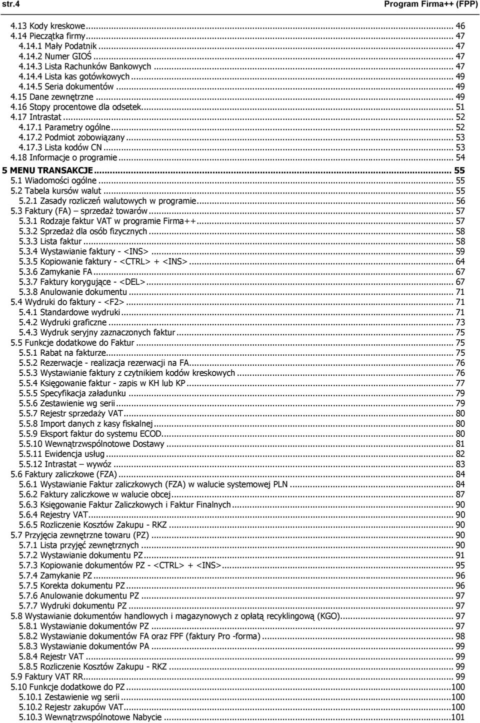 .. 53 4.18 Informacje o programie... 54 5 MENU TRANSAKCJE... 55 5.1 Wiadomości ogólne... 55 5.2 Tabela kursów walut... 55 5.2.1 Zasady rozliczeń walutowych w programie... 56 5.