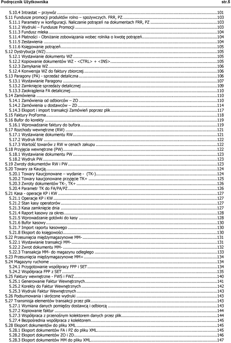 ..104 5.11.6 Księgowanie potrąceń...105 5.12 Dystrybucja (WZ)...105 5.12.1 Wystawianie dokumentu WZ...105 5.12.2 Kopiowanie dokumentów WZ - <CTRL> + <INS>...105 5.12.3 Zamykanie WZ...106 5.12.4 Konwersja WZ do faktury zbiorczej.