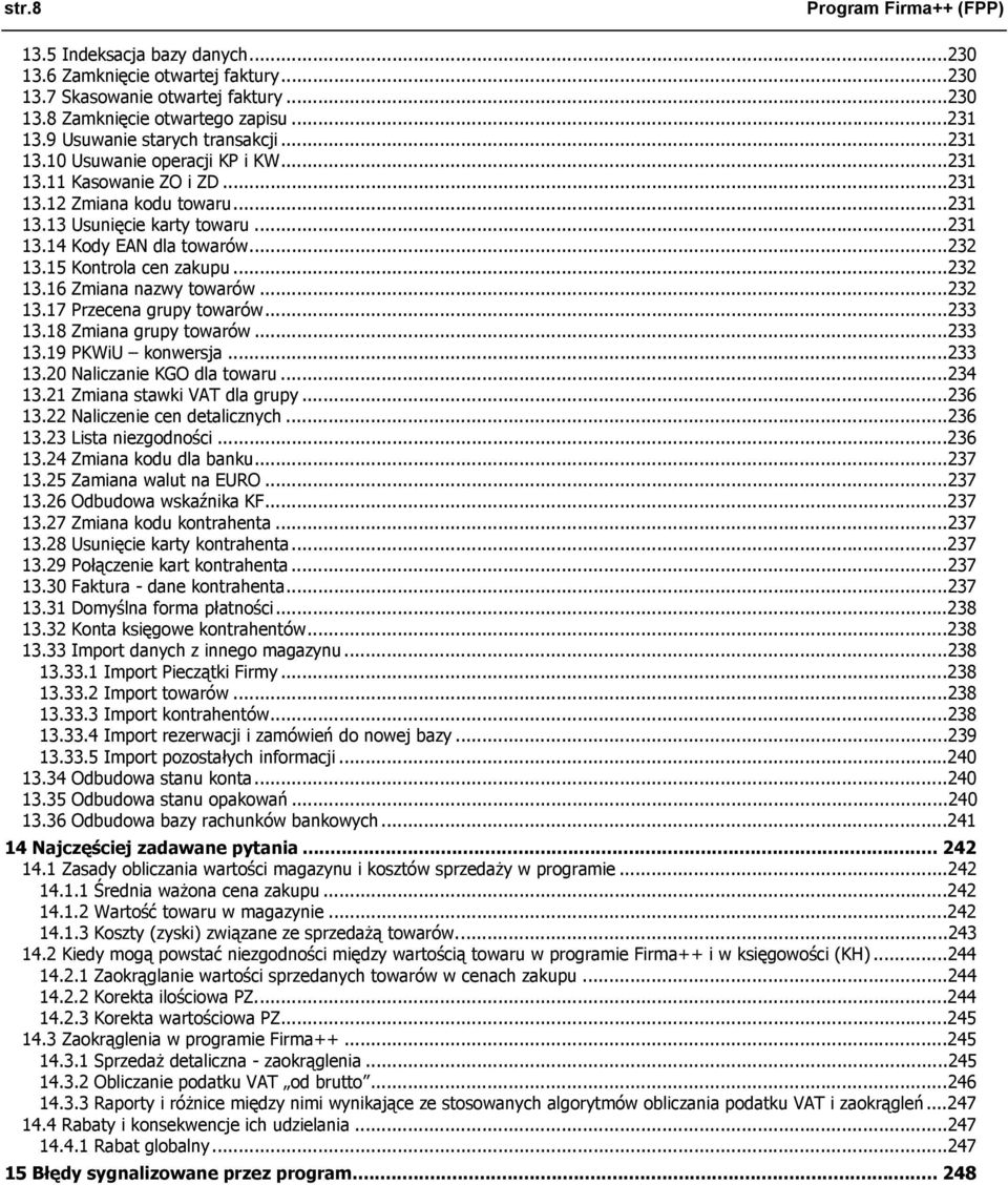 ..232 13.15 Kontrola cen zakupu...232 13.16 Zmiana nazwy towarów...232 13.17 Przecena grupy towarów...233 13.18 Zmiana grupy towarów...233 13.19 PKWiU konwersja...233 13.20 Naliczanie KGO dla towaru.