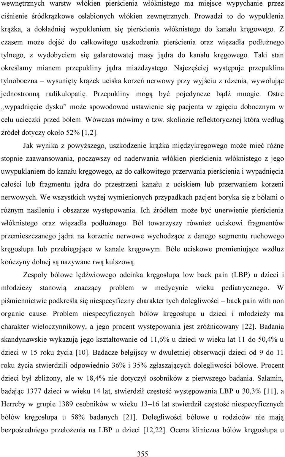 Z czasem może dojść do całkowitego uszkodzenia pierścienia oraz więzadła podłużnego tylnego, z wydobyciem się galaretowatej masy jądra do kanału kręgowego.