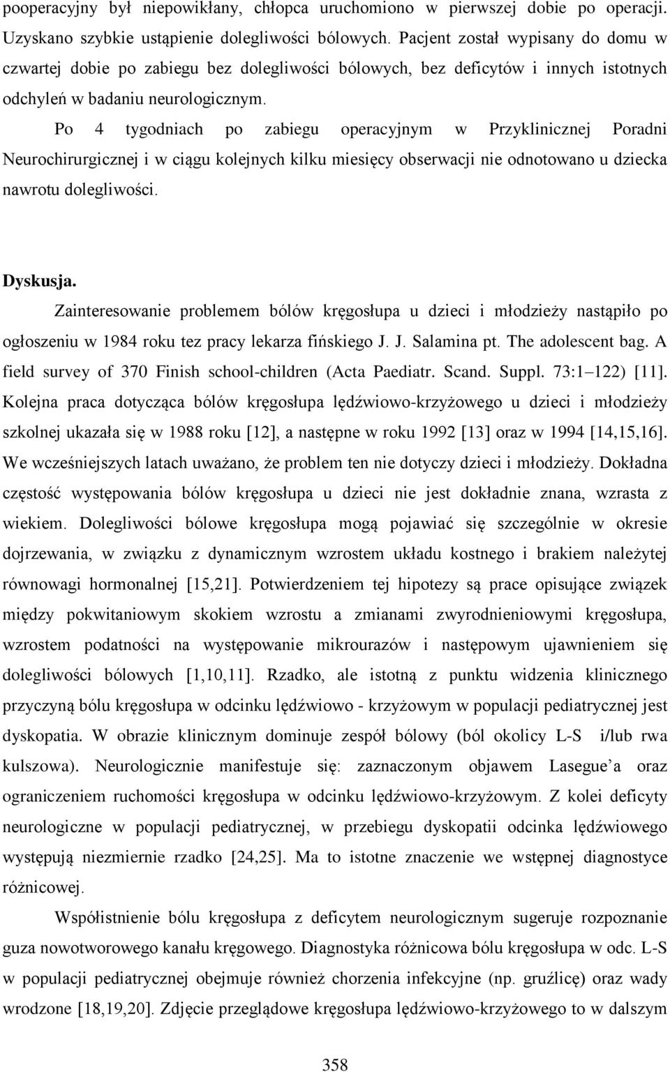 Po 4 tygodniach po zabiegu operacyjnym w Przyklinicznej Poradni Neurochirurgicznej i w ciągu kolejnych kilku miesięcy obserwacji nie odnotowano u dziecka nawrotu dolegliwości. Dyskusja.