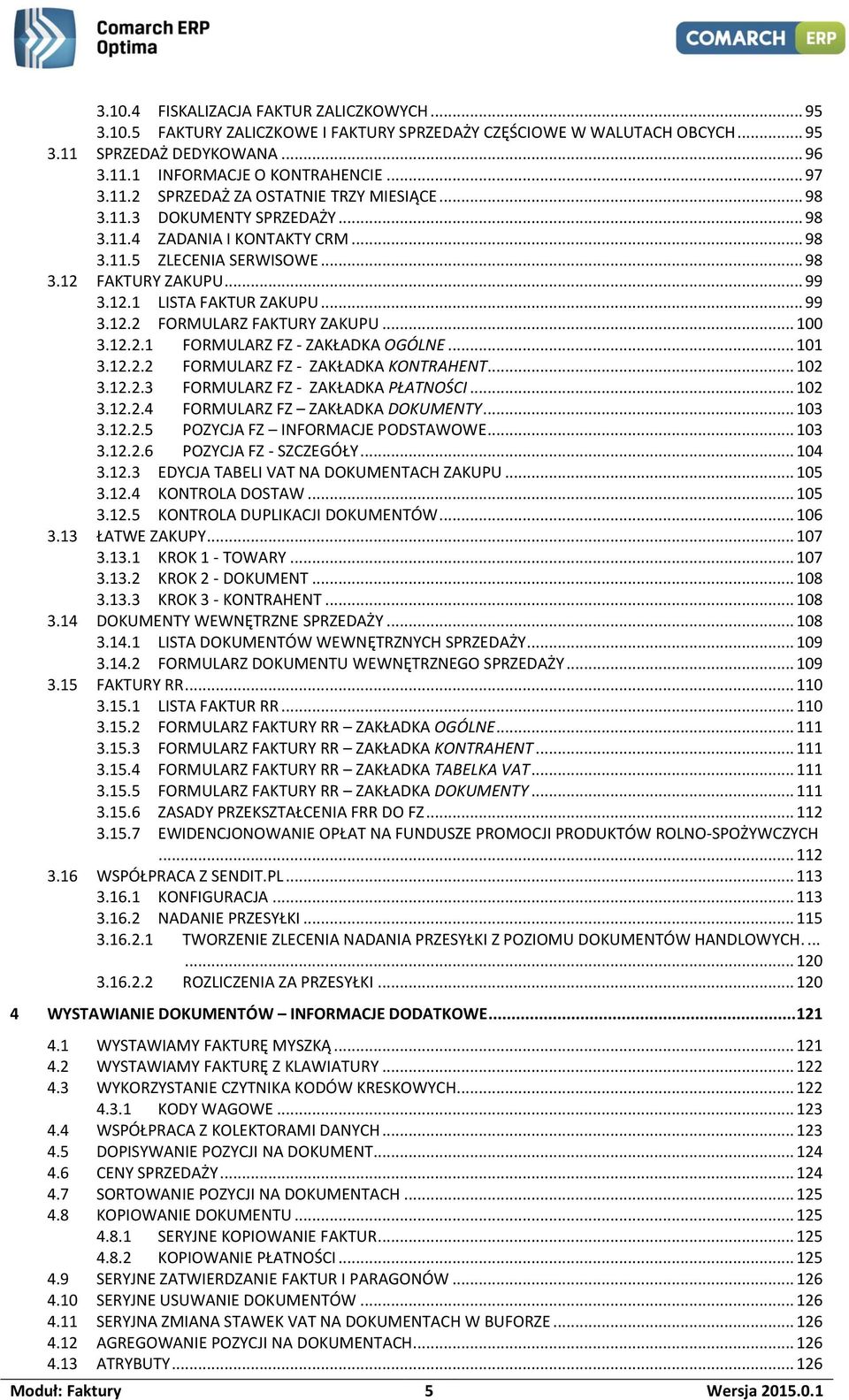 .. 99 3.12.2 FORMULARZ FAKTURY ZAKUPU... 100 3.12.2.1 FORMULARZ FZ - ZAKŁADKA OGÓLNE... 101 3.12.2.2 FORMULARZ FZ - ZAKŁADKA KONTRAHENT... 102 3.12.2.3 FORMULARZ FZ - ZAKŁADKA PŁATNOŚCI... 102 3.12.2.4 FORMULARZ FZ ZAKŁADKA DOKUMENTY.