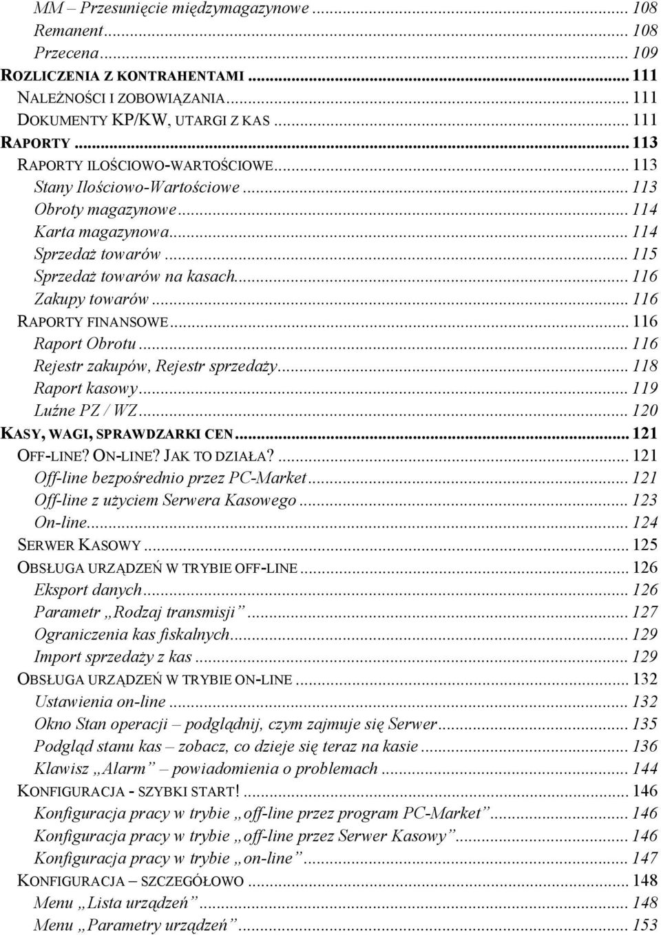 .. 116 RAPORTY FINANSOWE... 116 Raport Obrotu... 116 Rejestr zakupów, Rejestr sprzedaży... 118 Raport kasowy... 119 Luźne PZ / WZ... 120 KASY, WAGI, SPRAWDZARKI CEN... 121 OFF-LINE? ON-LINE?