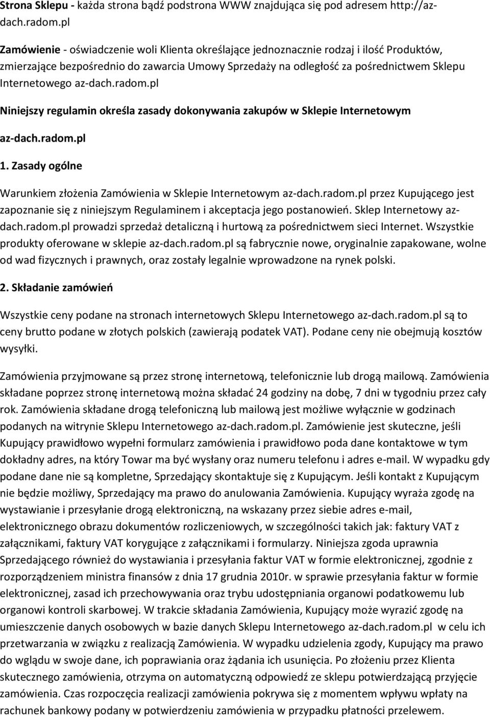 az-dach.radom.pl Niniejszy regulamin określa zasady dokonywania zakupów w Sklepie Internetowym az-dach.radom.pl 1. Zasady ogólne Warunkiem złożenia Zamówienia w Sklepie Internetowym az-dach.radom.pl przez Kupującego jest zapoznanie się z niniejszym Regulaminem i akceptacja jego postanowień.