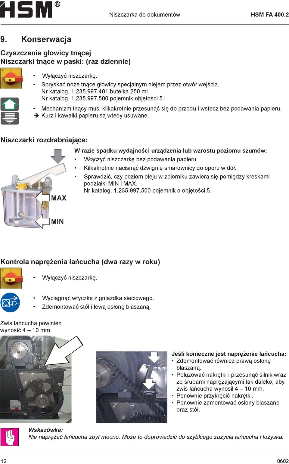 401 butelka 250 ml Nr katalog. 1.235.997.500 pojemnik objętości 5 l Mechanizm tnący musi kilkakrotnie przesunąć się do przodu i wstecz bez podawania papieru. Kurz i kawałki papieru są wtedy usuwane.