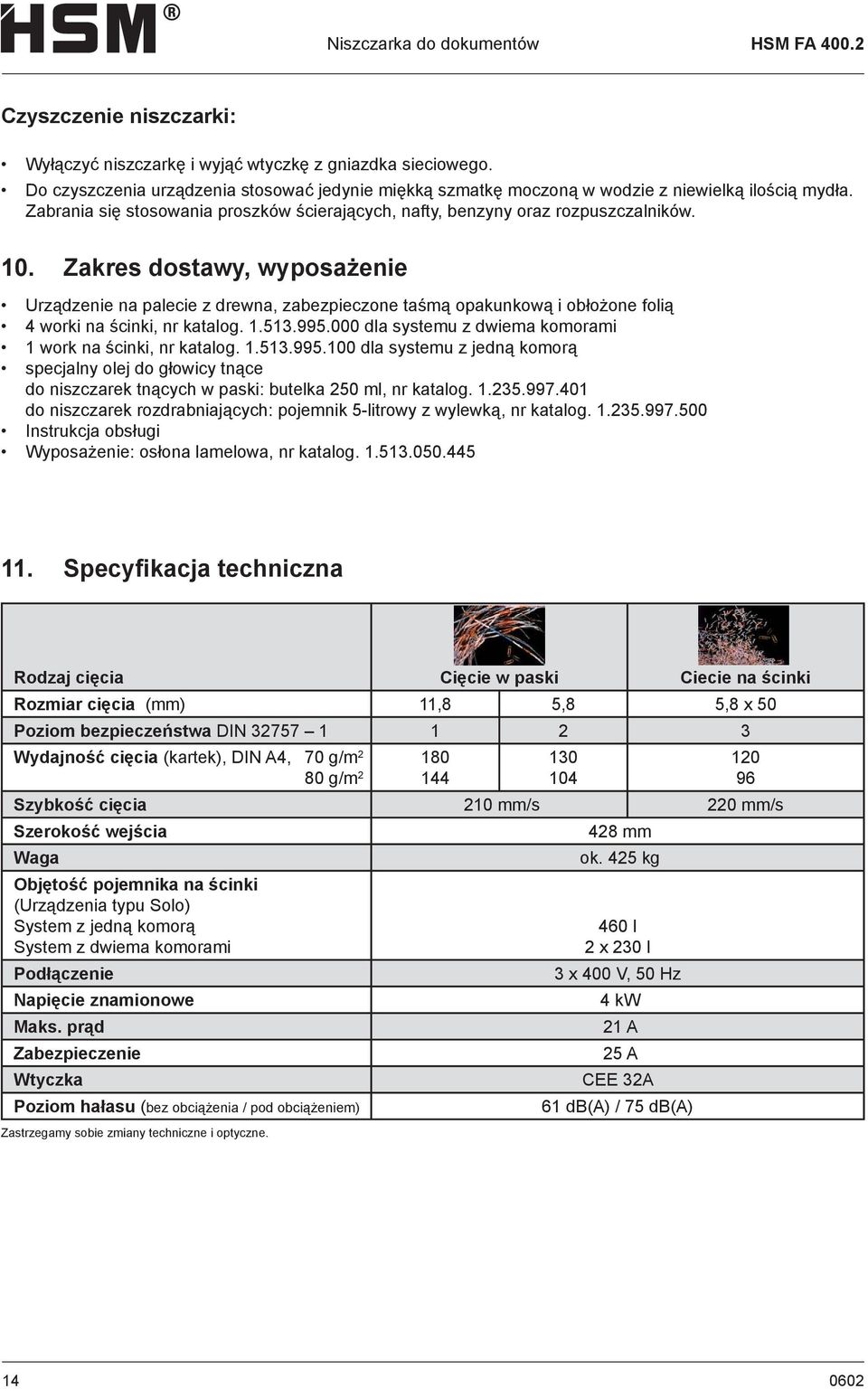 Zakres dostawy, wyposażenie Urządzenie na palecie z drewna, zabezpieczone taśmą opakunkową i obłożone folią 4 worki na ścinki, nr katalog. 1.513.995.