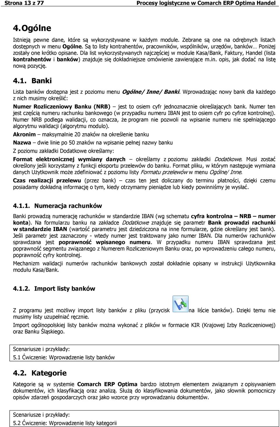 Dla list wykorzystywanych najczęściej w module Kasa/Bank, Faktury, Handel (lista kontrahentów i banków) znajduje się dokładniejsze omówienie zawierające m.in. opis, jak dodać na listę nową pozycję. 4.