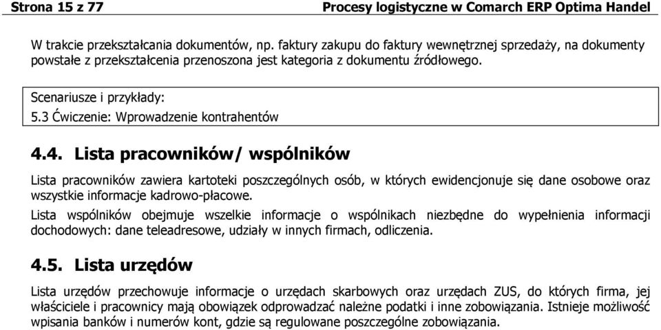 4. Lista pracowników/ wspólników Lista pracowników zawiera kartoteki poszczególnych osób, w których ewidencjonuje się dane osobowe oraz wszystkie informacje kadrowo-płacowe.