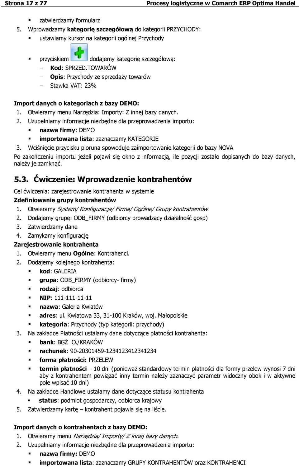 TOWARÓW - Opis: Przychody ze sprzedaży towarów - Stawka VAT: 23% Import danych o kategoriach z bazy DEMO: 1. Otwieramy menu Narzędzia: Importy: Z innej bazy danych. 2. Uzupełniamy informacje niezbędne dla przeprowadzenia importu: nazwa firmy: DEMO importowana lista: zaznaczamy KATEGORIE 3.